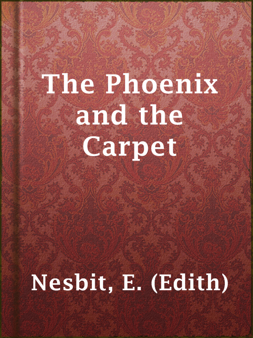 Title details for The Phoenix and the Carpet by E. (Edith) Nesbit - Available